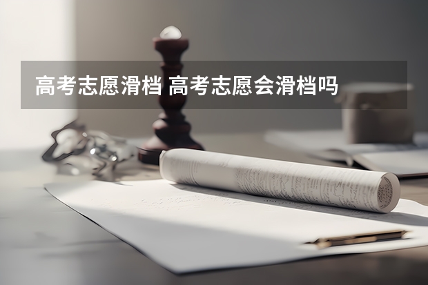 高考志愿滑档 高考志愿会滑档吗