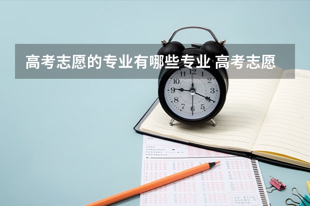 高考志愿的专业有哪些专业 高考志愿如何选择专业 哪些专业好就业