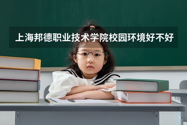 上海邦德职业技术学院校园环境好不好 上海邦德职业技术学院学费贵不贵