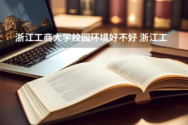 浙江工商大学校园环境好不好 浙江工商大学学费贵不贵