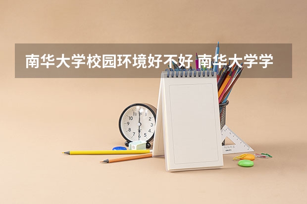 南华大学校园环境好不好 南华大学学费贵不贵