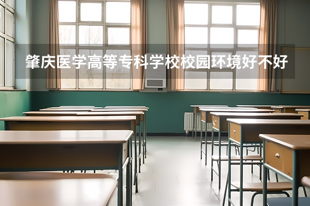 肇庆医学高等专科学校校园环境好不好 肇庆医学高等专科学校学费贵不贵