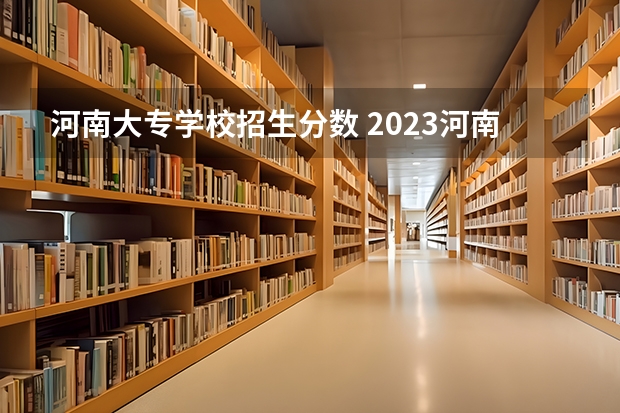 河南大专学校招生分数 2023河南高考大专分数线