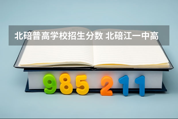北碚普高学校招生分数 北碚江一中高中分数线