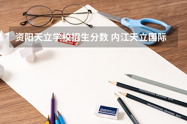 资阳天立学校招生分数 内江天立国际学校高中录取分数线