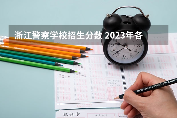 浙江警察学校招生分数 2023年各省高考警察院校录取分数线一览表
