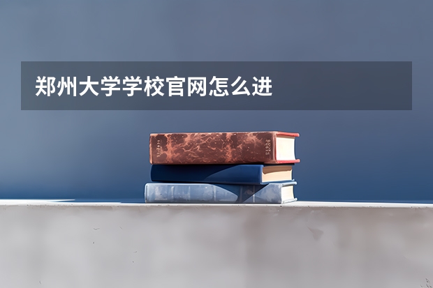 郑州大学学校官网怎么进