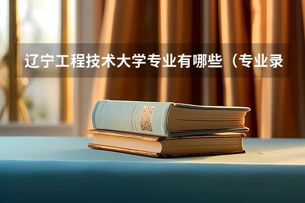 辽宁工程技术大学专业有哪些（专业录取分数）