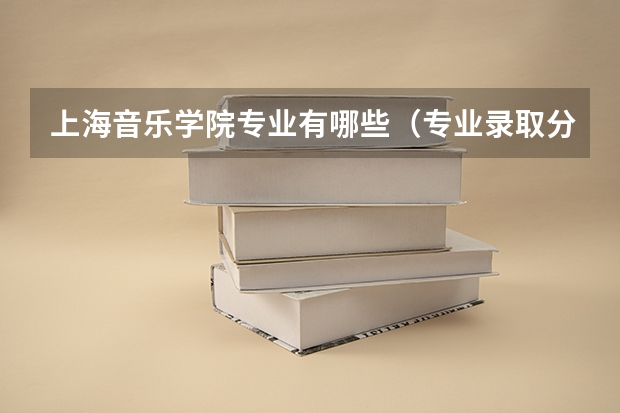 上海音乐学院专业有哪些（专业录取分数）