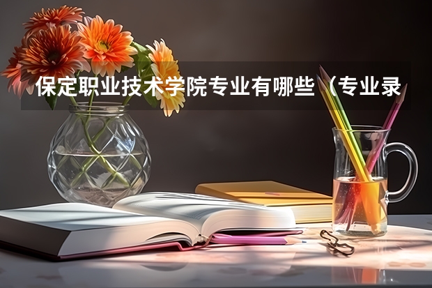 保定职业技术学院专业有哪些（专业录取分数）