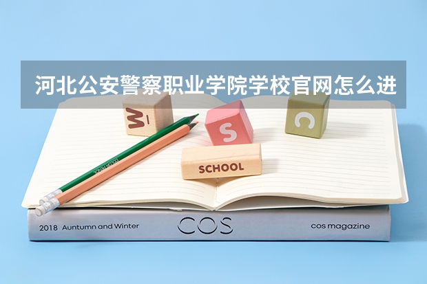 河北公安警察职业学院学校官网怎么进