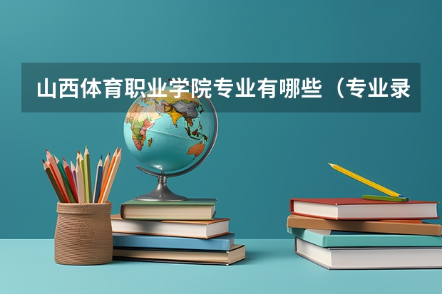 山西体育职业学院专业有哪些（专业录取分数）