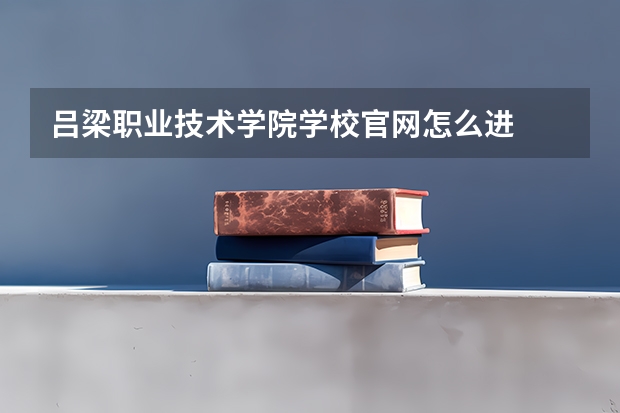 吕梁职业技术学院学校官网怎么进