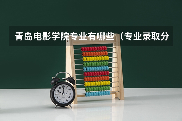 青岛电影学院专业有哪些（专业录取分数）