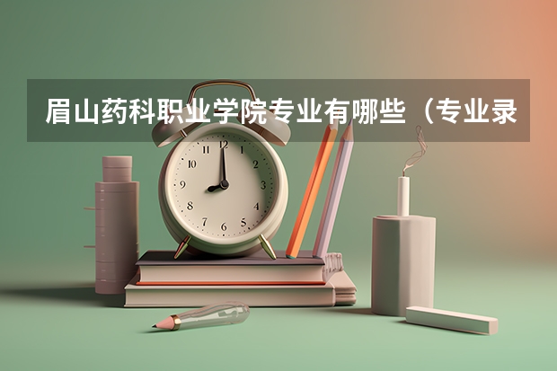 眉山药科职业学院专业有哪些（专业录取分数）