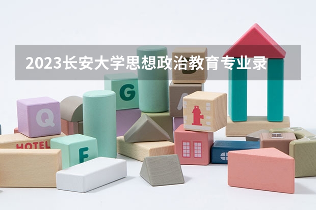 2023长安大学思想政治教育专业录取分数 长安大学思想政治教育专业往年录取分数参考