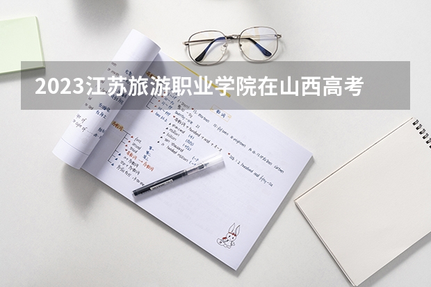 2023江苏旅游职业学院在山西高考专业招了多少人
