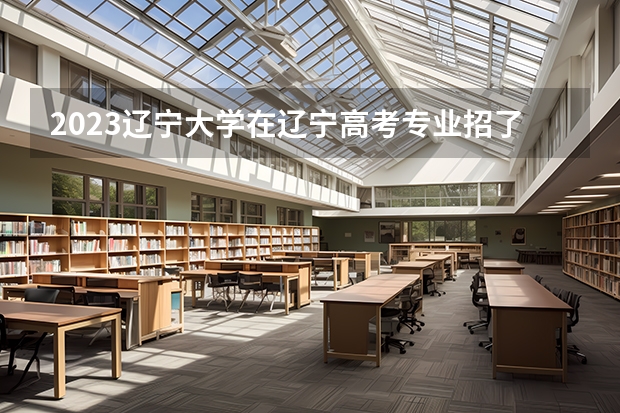 2023辽宁大学在辽宁高考专业招了多少人