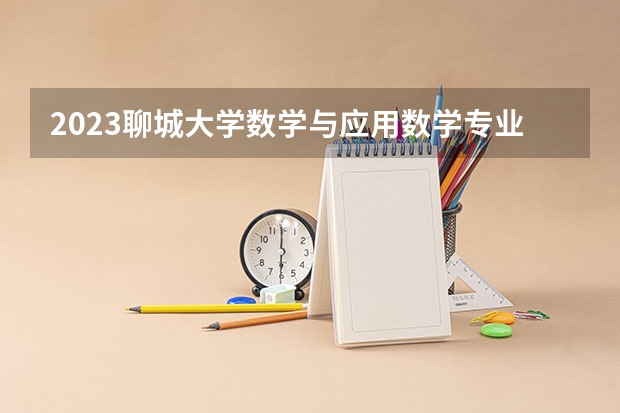 2023聊城大学数学与应用数学专业录取分数 聊城大学数学与应用数学专业往年录取分数参考