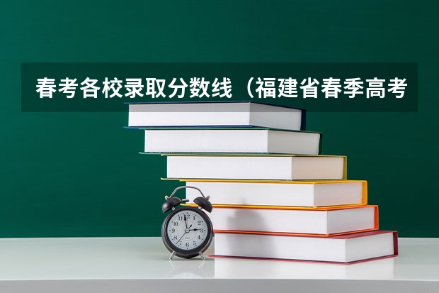 春考各校录取分数线（福建省春季高考分数线）