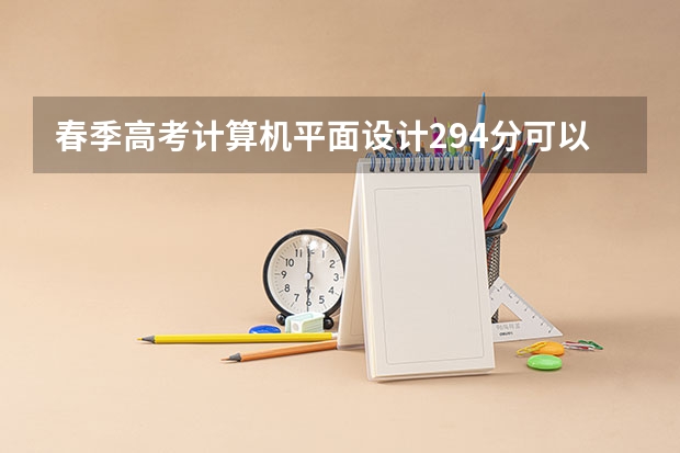 春季高考计算机平面设计294分可以上山东科技职业学院吗？