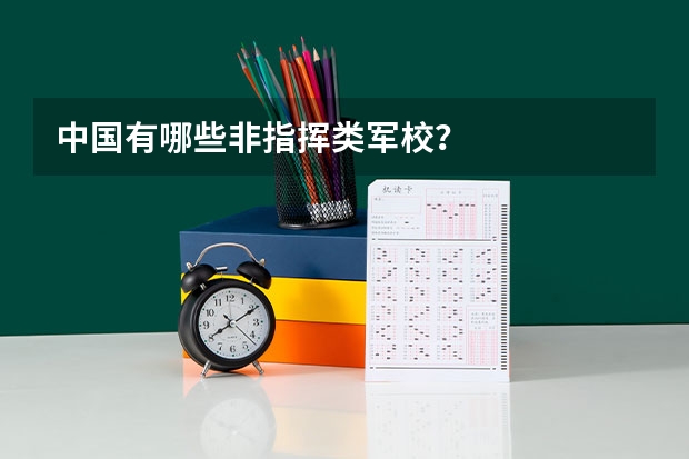 中国有哪些非指挥类军校?