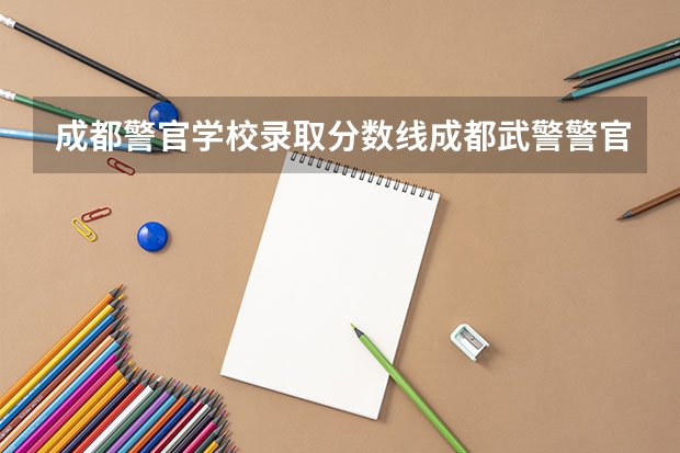 成都警官学校录取分数线成都武警警官学院义务兵考军校录取分数多少分？