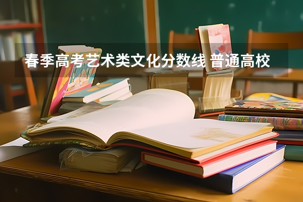 春季高考艺术类文化分数线 普通高校春季高考招生录取最低分数线