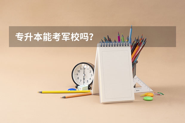 专升本能考军校吗？