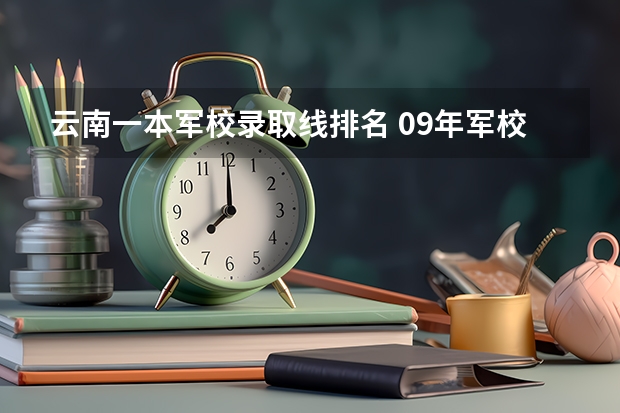 云南一本军校录取线排名 09年军校录取线