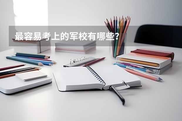 最容易考上的军校有哪些？