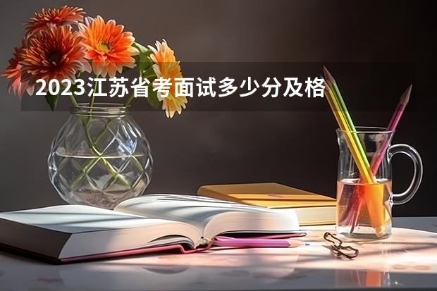 2023江苏省考面试多少分及格