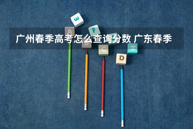 广州春季高考怎么查询分数 广东春季高考分数