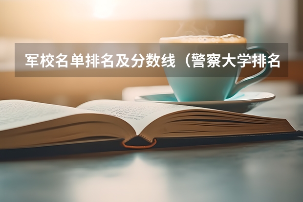 军校名单排名及分数线（警察大学排名及分数线）