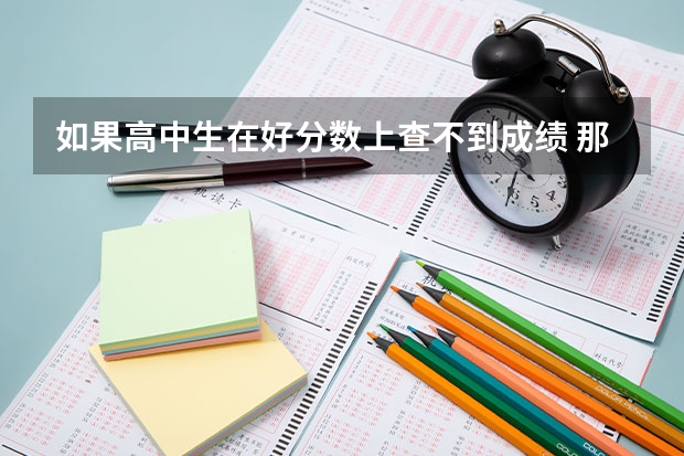 如果高中生在好分数上查不到成绩 那应该怎么办？