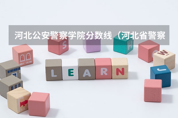 河北公安警察学院分数线（河北省警察学院招生分数线）