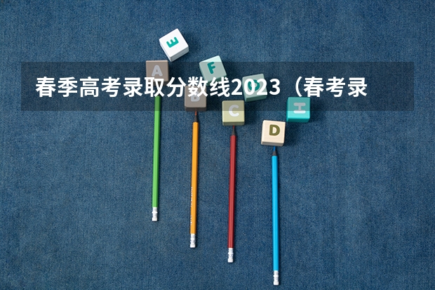 春季高考录取分数线2023（春考录取分数线）