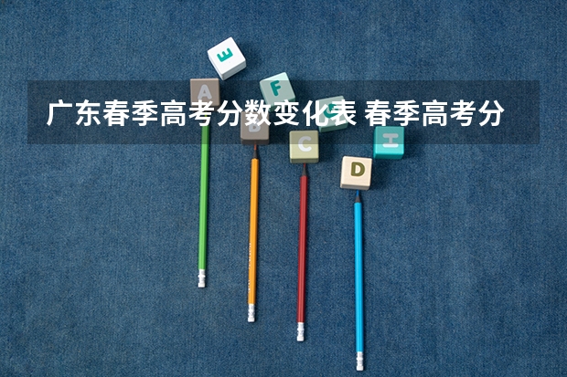 广东春季高考分数变化表 春季高考分数线广东