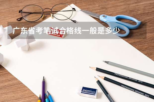广东省考笔试合格线一般是多少