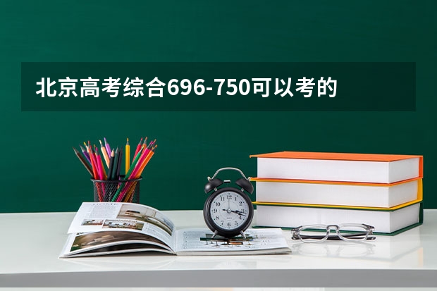 北京高考综合696-750可以考的大学名单参考
