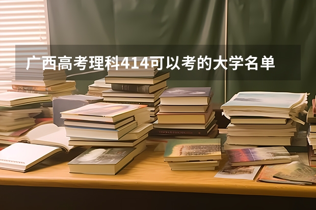 广西高考理科414可以考的大学名单参考
