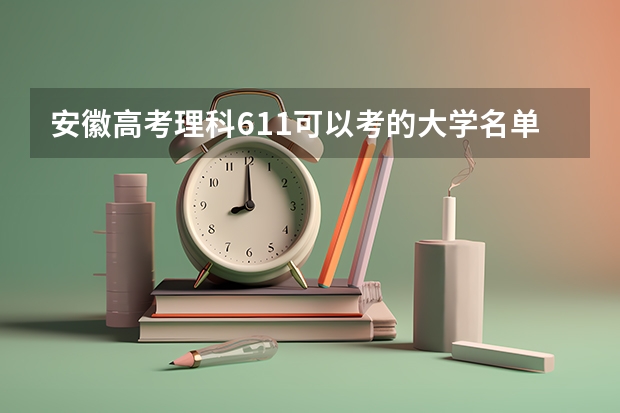 安徽高考理科611可以考的大学名单参考