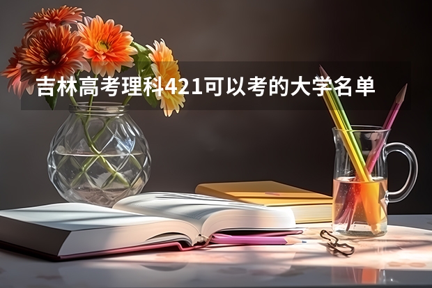 吉林高考理科421可以考的大学名单参考