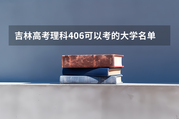 吉林高考理科406可以考的大学名单参考