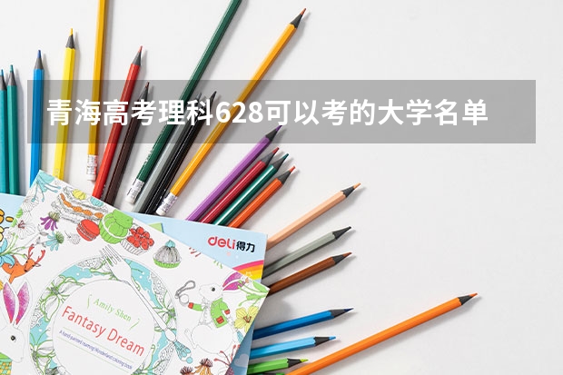 青海高考理科628可以考的大学名单参考