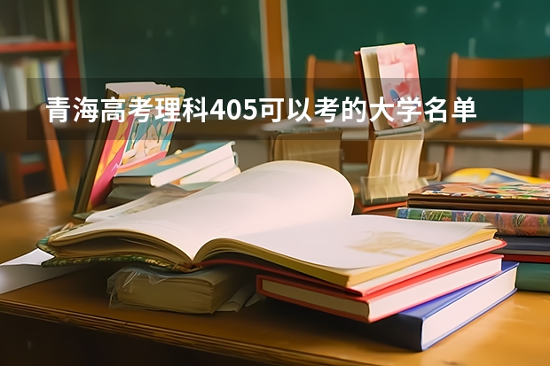 青海高考理科405可以考的大学名单参考