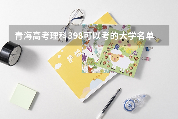 青海高考理科398可以考的大学名单参考