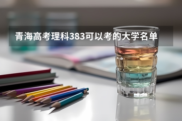 青海高考理科383可以考的大学名单参考