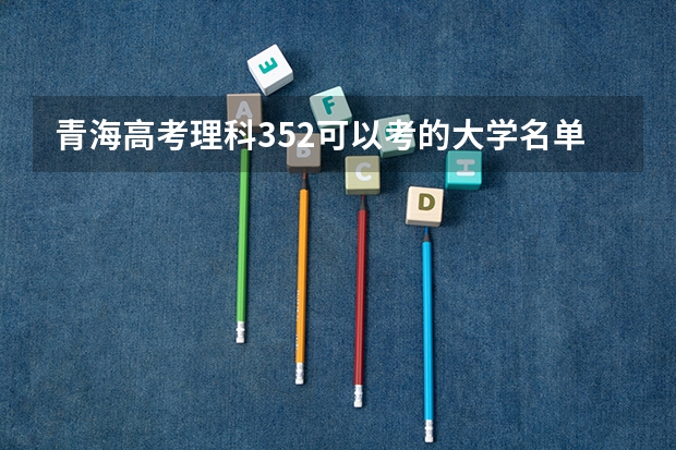 青海高考理科352可以考的大学名单参考