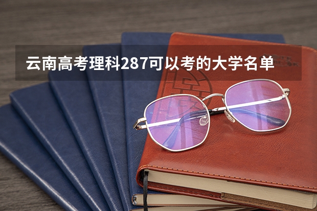 云南高考理科287可以考的大学名单参考